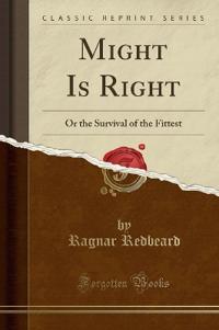 Might Is Right: Or the Survival of the Fittest (Classic Reprint)
