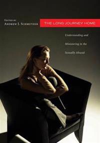 The Long Journey Home: Understanding and Ministering to the Sexually Abused: A Collaborative Address from Psychology, Theology, and Pastoral