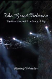 The Grand Delusion: The Unauthorized True Story of Styx