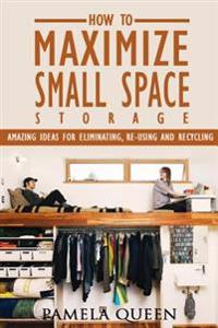 DIY. DIY Projects: How to Maximize Small Space Storage. Amazing Ideas for Eliminating, Re-Using and Recycling: (Tiny House Living, Tiny H