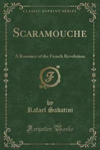 Scaramouche: A Romance of the French Revolution (Classic Reprint)