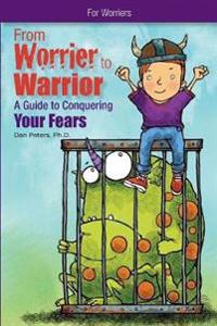From Worrier to Warrior: A Guide to Conquering Your Fears