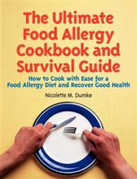 The Ultimate Food Allergy Cookbook and Survival Guide: How to Cook with Ease for Food Allergies and Recover Good Health