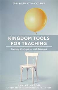 Kingdom Tools for Teaching: Heavenly Strategies for Real Classrooms