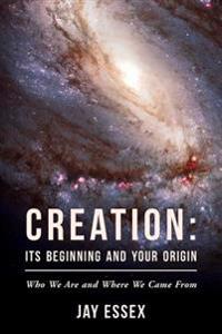 Creation: Its Beginning and Your Origin: Who We Are and Where We Came from
