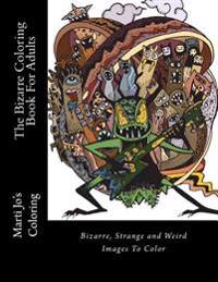 The Bizarre Coloring Book for Adults: Bizarre, Strange and Weird Images to Color