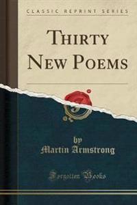 Thirty New Poems (Classic Reprint)