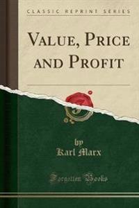 Value, Price and Profit (Classic Reprint)