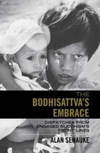 The Bodhisattva's Embrace: Dispatches from Engaged's Buddhism's Front Lines