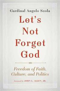 Let's Not Forget God: Freedom of Faith, Culture, and Politics