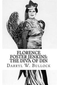 Florence Foster Jenkins: The Diva of Din: The Life of the World's Worst Opera Singer