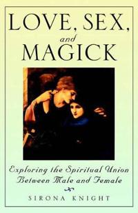 Love, Sex and Magick: Exploring the Spiritual Union Between Male and Female