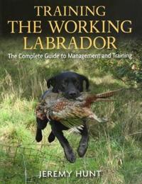 Training the Working Labrador: The Complete Guide to Management and Training