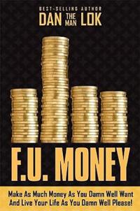 F.U. Money: Make as Much Money as You Want and Live Your Life as You Damn Well Please!