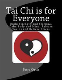 Tai Chi Is for Everyone, Illustrated and Full Colour: Build Strength and Stamina, Calm Body and Mind, Release Toxins and Relieve Stress