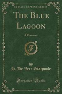 The Blue Lagoon: A Romance (Classic Reprint)