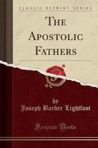 THE APOSTOLIC FATHERS  CLASSIC REPRINT