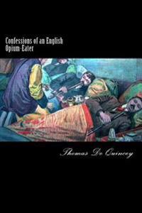 Confessions of an English Opium-Eater: Being an Extract from the Life of a Scholar