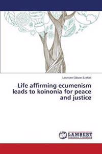 Life Affirming Ecumenism Leads to Koinonia for Peace and Justice