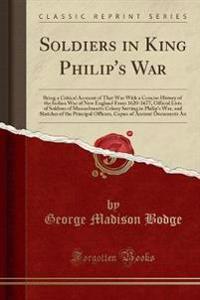Soldiers in King Philip's War: Being a Critical Account of That War with a Concise History of the Indian War of New England from 1620-1677, Official