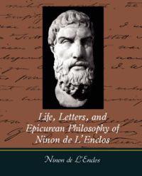 Life, Letters, and Epicurean Philosophy of Ninon de L'Enclos