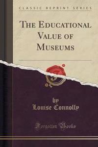 The Educational Value of Museums (Classic Reprint)