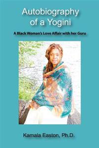 Autobiography of a Yogini: A Black Woman's Love Affair with Her Guru