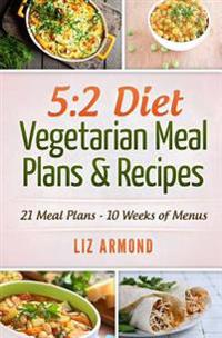 5: 2 Diet Vegetarian Meal Plans & Recipes: 21 Days of Plans - Over 10 Weeks of Meals