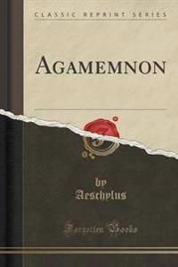 Agamemnon (Classic Reprint)