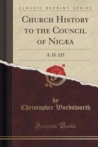 Church History to the Council of Nicaea