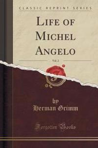 Life of Michel Angelo, Vol. 2 (Classic Reprint)