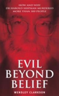Evil Beyond Belief - How and Why Dr Harold Shipman Murdered 357 People