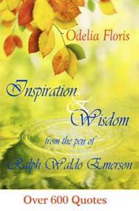 Inspiration & Wisdom from the Pen of Ralph Waldo Emerson: Over 600 Quotes
