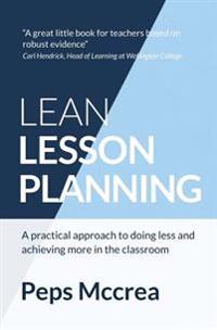 Lean Lesson Planning: A Practical Approach to Doing Less and Achieving More in the Classroom