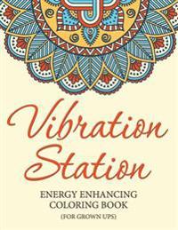Vibration Station Mandala Coloring Book: Energy Enhancing Coloring Book (for Grownups)