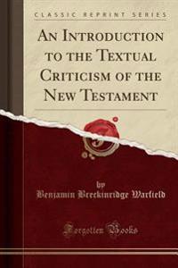 An Introduction to the Textual Criticism of the New Testament (Classic Reprint)