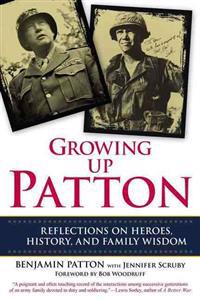 Growing Up Patton: Reflections on Heroes, History and Family Wisdom