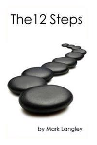 The 12 Steps: The 12-Step Method Is a Practical Approach to Overcoming Addictions, Co-Dependency, and Compulsions.