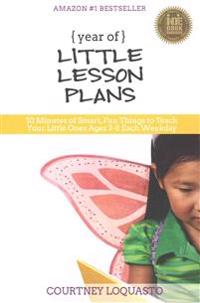 Year of Little Lesson Plans: 10 Minutes of Smart, Fun Things to Teach Your Little Ones Ages 3-8 Each Weekday