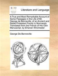 A True and Most Remarkable Account of Some Passages in the Life of Mr. George de Benneville, of an Ancient and Noble Protestant Family in Normandy. Translated from the French of His Own Manuscript, by Elhanan Winchester