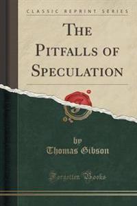 The Pitfalls of Speculation (Classic Reprint)