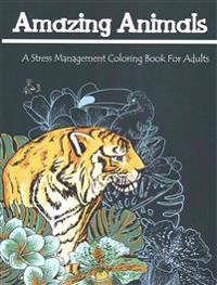 Amazing Animals: A Stress Management Coloring Book for Adults