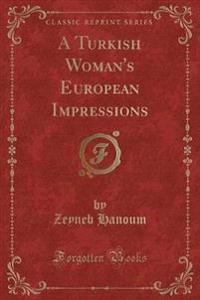 A Turkish Woman's European Impressions (Classic Reprint)