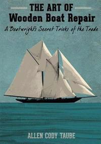 The Art of Wooden Boat Repair: A Boatwright's Secret Tricks of the Trade