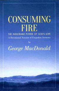 Consuming Fire: The Inexorable Power of God's Love: A Devotional Version of Unspoken Sermons
