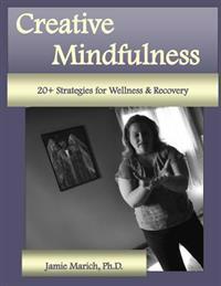 Creative Mindfulness: 20+ Strategies for Wellness & Recovery