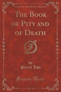 The Book of Pity and of Death (Classic Reprint)