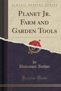 Planet Jr. Farm and Garden Tools (Classic Reprint)