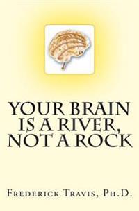 Your Brain Is a River, Not a Rock