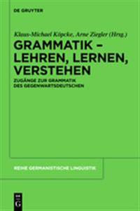 Grammatik: Lehren, Lernen, Verstehen: Zugange Zur Grammatik Des Gegenwartsdeutschen